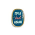 Im a bad Asian lapel pin by I&