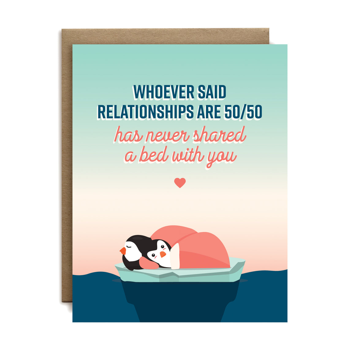 Whoever said relationships are 50/50 have never shared a bed with you love greeting card by I&