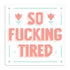 So fucking tired vinyl sticker by I&
