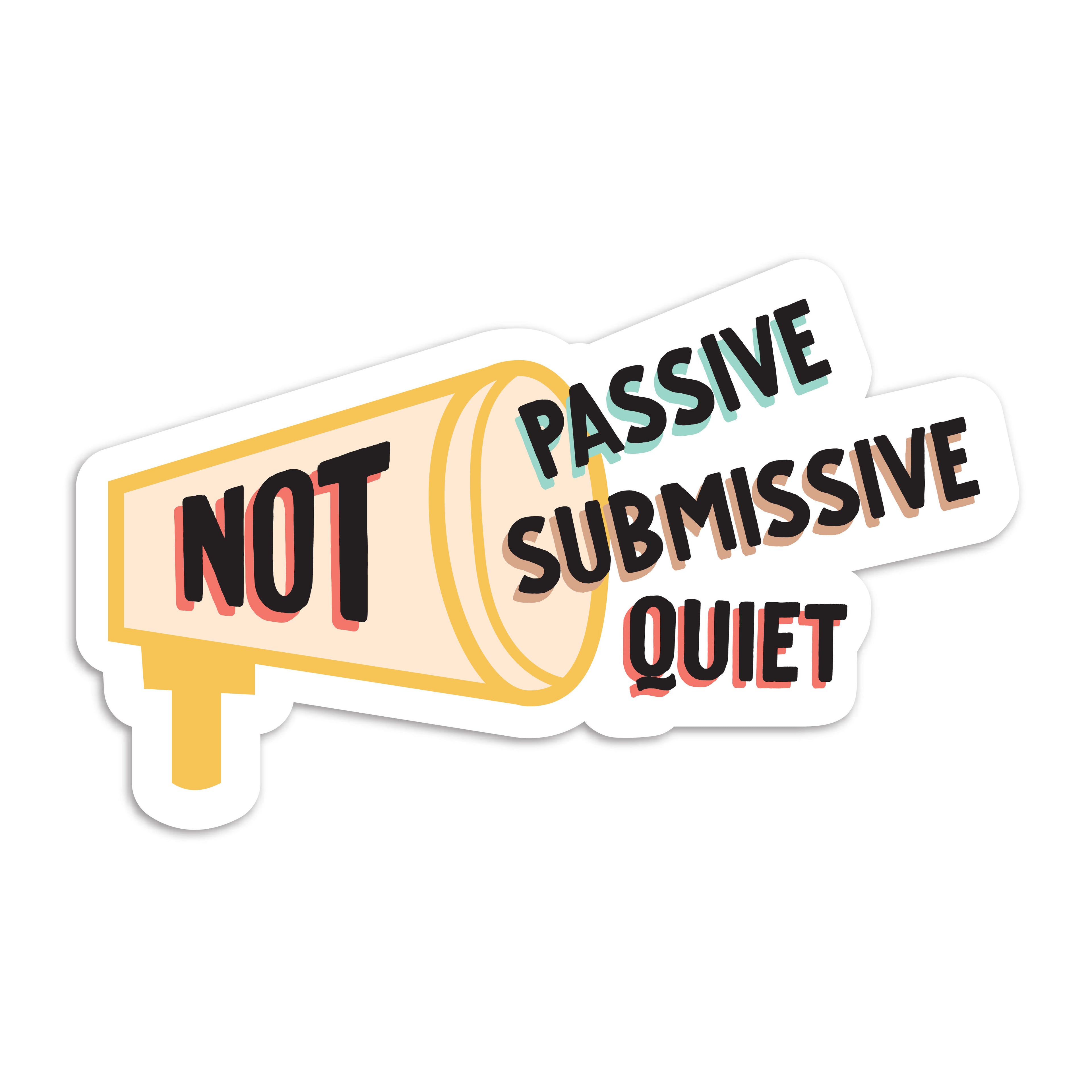 Not passive, submissive, quiet vinyl sticker by I&