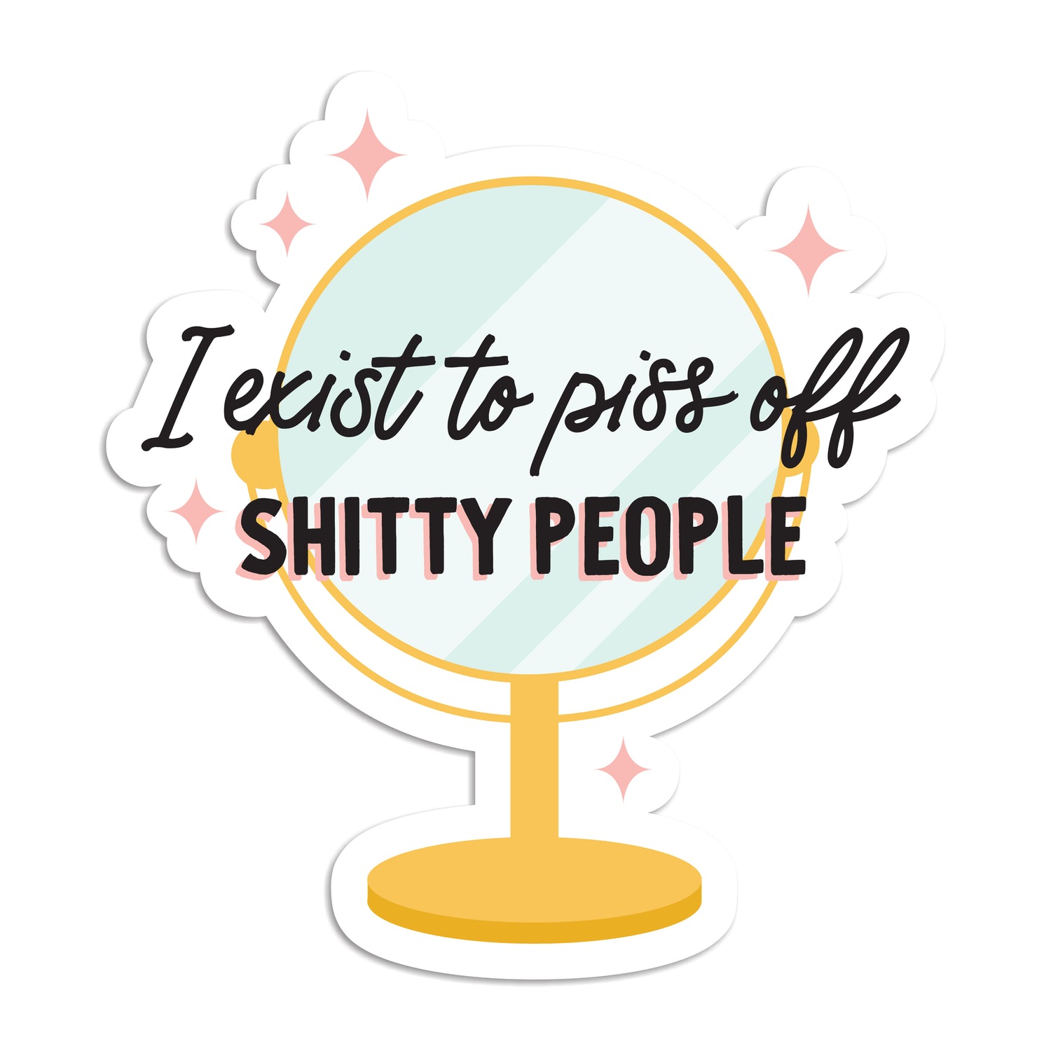 I exist to piss off shitty people vinyl sticker by I&